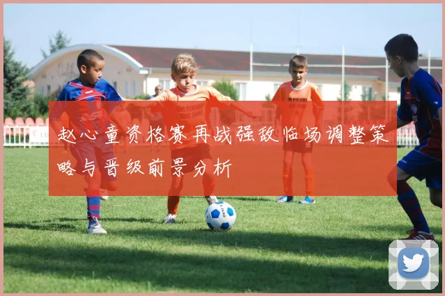 赵心童资格赛再战强敌临场调整策略与晋级前景分析