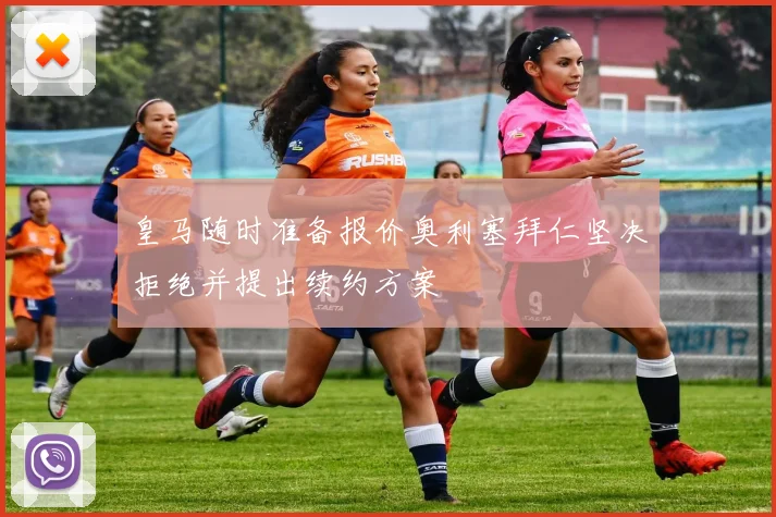 皇马随时准备报价奥利塞拜仁坚决拒绝并提出续约方案