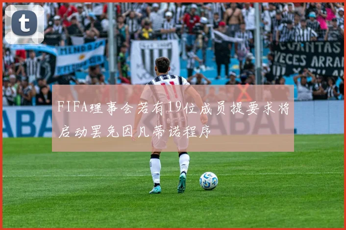 FIFA理事会若有19位成员提要求将启动罢免因凡蒂诺程序